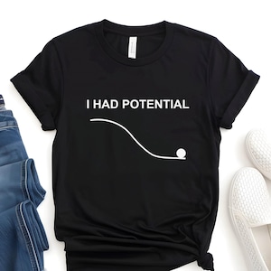 I Had Potential Shirt, Sci-Fi Physics Humor Tee, Science Humor Tee, Physics Shirt, I Had Potential Sweatshirt, Nerdy Shirt, Project Hail Tee