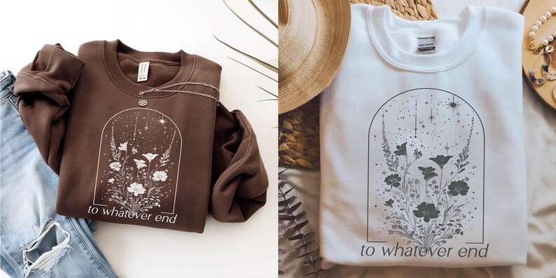 May include: Two sweatshirts with a floral design and the text "to whatever end". One sweatshirt is brown with white flowers and the other is white with black flowers.