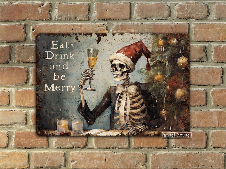 May include: A rusty metal sign with a skeleton wearing a Santa hat and holding a glass of champagne. The sign says "Eat, Drink and be Merry".