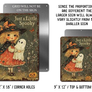 May include: Vintage-style metal sign featuring a young girl in a witch hat and dress, holding a ghost. The sign reads "Just a Little Spooky" and includes a pumpkin. Available in 12" x 18" and 9" x 12" sizes.