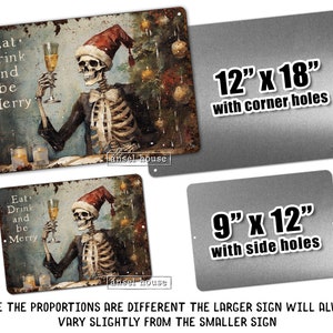 May include: A rusty metal sign with a skeleton wearing a Santa hat and holding a glass of champagne. The sign says "Eat Drink and be Merry". The sign is available in two sizes: 12 inches by 18 inches with corner holes and 9 inches by 12 inches with side holes.