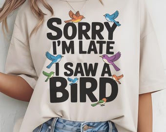 Sorry I Saw a Bird T-Shirt, Funny Birdwatching Tee, Nature Gift