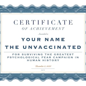 May include: A blue and gold certificate of achievement with the text "CERTIFICATE OF ACHIEVEMENT" and "Awarded to YOUR NAME THE UNVACCINATED" and "FOR SURVIVING THE GREATEST PSYCHOLOGICAL FEAR CAMPAIGN IN HUMAN HISTORY" and "December 2, 2024 DATE".