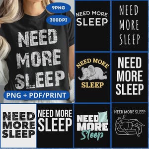 May include: A digital download of nine graphic designs featuring the text "Need More Sleep" in various styles. The designs include a black t-shirt with white text, a black and white elephant, a pillow, and a person sleeping on a couch.