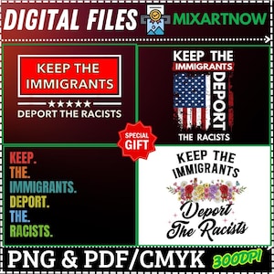 May include: Digital files featuring text: "Keep the Immigrants, Deport the Racists." Designs include text on red, American flag, floral, and black backgrounds. Includes PNG & PDF files.