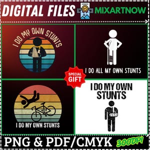 May include: Digital files with the text "I DO MY OWN STUNTS" in various designs. One design shows a person with an arm cast, another with a leg cast, and another with a person falling off a bike. The files are available in PNG, PDF, and CMYK formats.