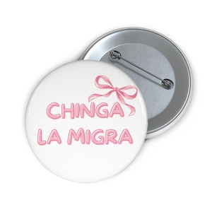 CHINGA LA MIGRA, immigrants make America great, Girly Activist Pins, Political Buttons, social justice buttons