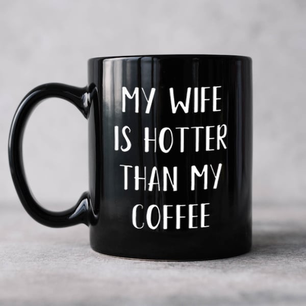 my wife is hotter than my coffee sarcastic coffee mug, funny coffee mug makes great gift