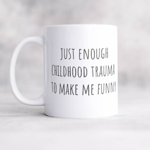 just enough childhood trauma to make me funny sarcastic Coffee Mug, funny offensive rude coffee mug makes great gift