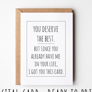 Tarjeta de aniversario divertida, te mereces lo mejor pero como ya me tienes en tu vida te tengo esta tarjeta, tarjeta sarcástica imprimible