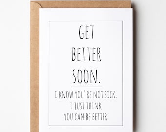 Sarcastic get well card, get better soon- I know you're not sick, I just think you can be better, funny printable illness sick get well card