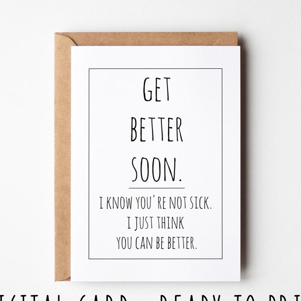 Sarcastic get well card, get better soon- I know you're not sick, I just think you can be better, funny printable illness sick get well card
