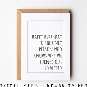Carte d'anniversaire sarcastique, joyeux anniversaire à la seule personne qui sait pourquoi nous sommes devenus si étranges, carte d'anniversaire imprimable amusante