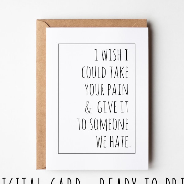 Sarcastic get well card, I wish I could take your pain and give it to someone we hate, funny printable illness sick get well card