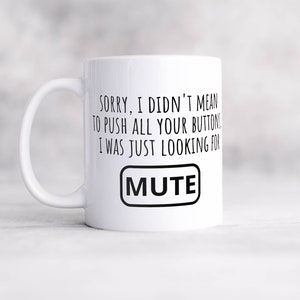sorry I didn&#39;t mean to push all your buttons was just looking for mute funny sarcastic rude offensive coffee mug, great gift, funny mug