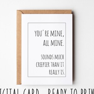 Carte d'anniversaire drôle que vous êtes à moi, toute à moi semble beaucoup plus effrayante qu'elle ne l'est vraiment, carte sarcastique à imprimer pour la Saint-Valentin