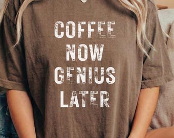 Coffee Now Genius Later Graphic Tee, Coffee Lover Gift, Unisex Cotton Shirt, Comfort Colors