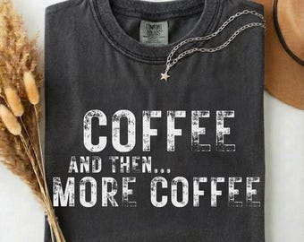 Coffee and Then More Coffee T-Shirt, Minimalist Caffeine Lover Apparel, Comfort Colors Tee