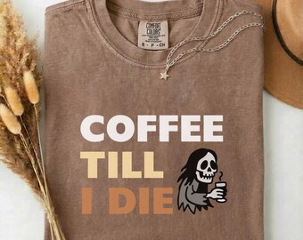Coffee Till I Die Skull Shirt, Unisex Coffee Lover T-Shirt, Comfort Colors Tee