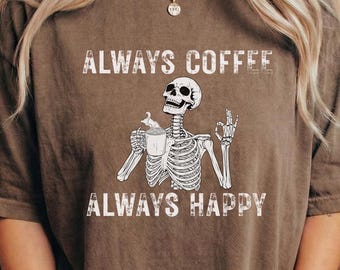 Always Coffee Skeleton Shirt, Comfort Colors Graphic Tee, Coffee Lover Gift