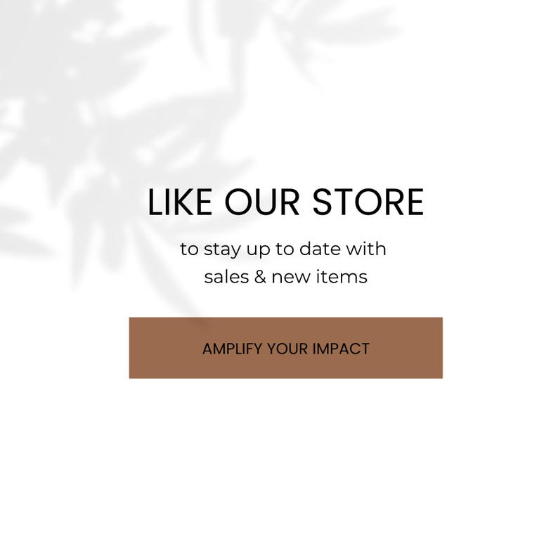 Pode incluir: Um fundo branco com a sombra de uma planta no canto superior esquerdo. O texto "LIKE OUR STORE" est&aacute; em preto. Abaixo do texto est&aacute; a frase "to stay up to date with sales & new items" em preto. Abaixo disso, h&aacute; um bot&atilde;o marrom com o texto "AMPLIFY YOUR IMPACT" em branco.