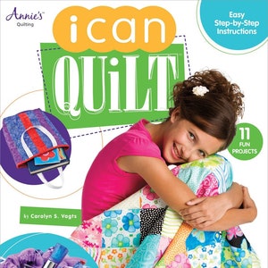 I Can Quilt by Carolyn S. Vagts for Annie's  -  11 Learn to Quilt Patterns - Kids 9-12 - 32 page book - Learn to Quilt - For Kids