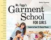 Ms. Figgy's Garment School  - Pattern Book Learn to Sew by Shelly Figueroa - new - 15 Classic Pieces - paperback 112 pages