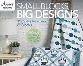 Small Blocks, Big Designs from Annie's - Pattern Book for 11 quilts featuring 6" blocks  - Bonus 12" block cuttings - paperback - 48 pages