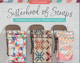 Sisterhood of Scraps by Lissa Alexander - Pattern Book 12 Quilts 7 designers - paperback - 96 pages - Quilts from Scraps