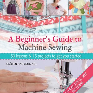 A Beginner's Guide to Machine Sewing - Pattern Book Learn to Sew by Clementine Collinet - new - 3 full size patterns - paperback 160 pages