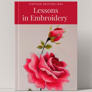 May include: Vintage book cover with the title "Lessons in Embroidery" in red text. The cover features a pink embroidered rose with a bud.