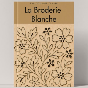 Może przedstawiać: Książka zatytułowana "La Broderie Blanche" autorstwa "Par Cousine Claire" z beżową okładką. Okładka przedstawia kwiatowy wzór z czarnymi konturami i białymi haftowanymi detalami. Tytuł książki jest w kolorze czarnym.
