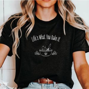 Life&#39;s What You Bake It, Funny Cooking Shirt for Women, Baking gift tee for mom, Gift for Baker, Introvert gift ideas, Funny Chef Tee