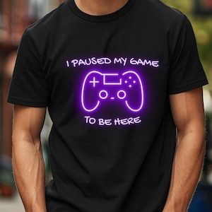 I paused my Game to Be Here | Funny Shirt Men - Gaming TShirt - Father Day Gift - Shirt for Men - Funny Gaming Tee