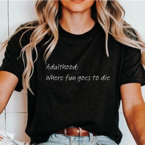 Adulthood Shirt, Sassy Shirt, Humorous Saying T Shirt, Sarcasm Shirt, Women Shirt, Funny Quotes, Funny Shirt, Sarcastic Quotes Shirt,