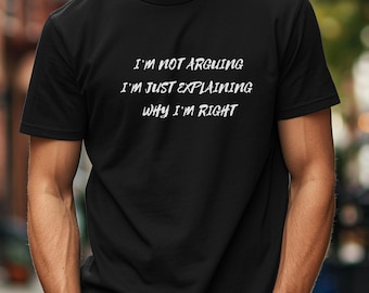 May include: Black t-shirt with white text that reads "I'm not arguing I'm just explaining why I'm right."