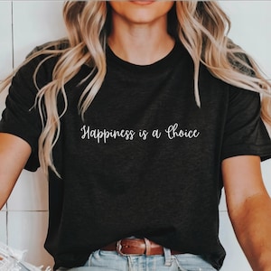 Happiness is a choice, Mindful Life Shirt, Positive Energy Apparel, Inspirational Quotes, Positive Saying Tee, Motivational Shirt