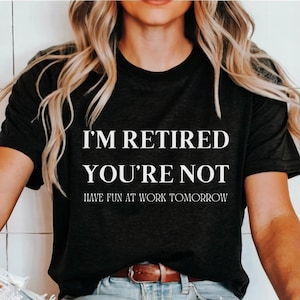 I&#39;m Retired You&#39;re Not Have Fun at work Tomorrow Shirt, retired shirt, retirement gift, grandma grandpa shirt, funny retirement gift
