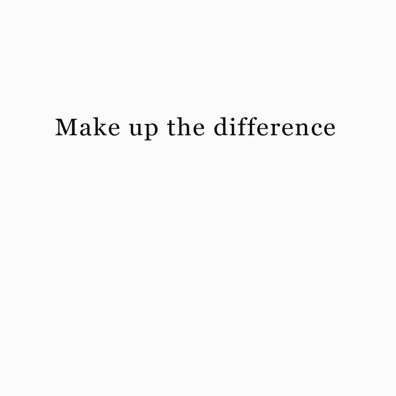 May include: White background with the text "Make up the difference" in a black, serif font. The text is centered and takes up a small portion of the image.