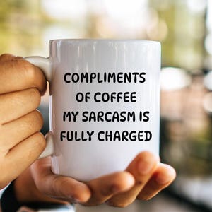 11oz Ceramic Mug &quot;Compliments of coffee my sarcasm is fully charged&quot;