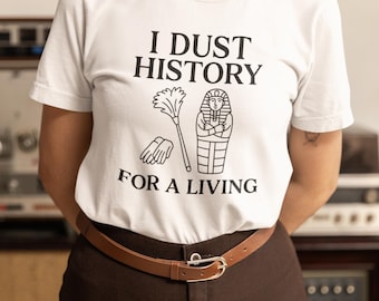 Museum Curator Gift I Dust History For A Living Shirt Funny Archaeology T Shirt Historian Tee Minimalist History Lover Shirt Archivist Gift
