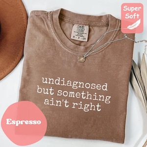 Comfort Colors Undiagnosed But Something Ain&#39;t Right Shirt for Women, Funny Mental Health Shirt, Sarcastic Shirt, Anxiety Shirt