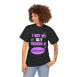 Adult Humor shirt, I Got My Cl*t Pierced at Claire's Tshirt, Crude T-shirt, Funny T-shirts, Inappropriate gifts for her.