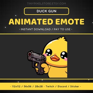 May include: Animated emote of a yellow duck holding a black gun. The duck has large eyes and a pink beak. The text "DUCK GUN" is above the duck and the text "ANIMATED EMOTE" is below the duck. The text "INSTANT DOWNLOAD / PAY TO USE" is below the emote. The text "112x112 / 56x56 / 28x28 - Twitch / Discord / Sticker" is at the bottom of the image.