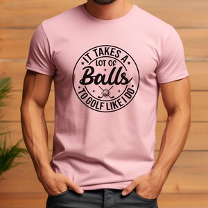 Golf Clothes, Golf Tee, Golfing Shirt, Golf Lover Gift, Golf Humor Tee, Funny Golf Apparel, It Takes a Lot of Balls to Golf like I Do