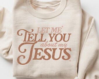 Let Me Tell You About Jesus Sweater, Jesus Lovers Gift,Christian Sweatshirt, Jesus Sweatshirt, Church Clothing,Bible Verse Crewneck Sweater