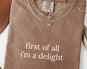 Comfort Colors Sarcastic Tee: First of All I'm a Delight