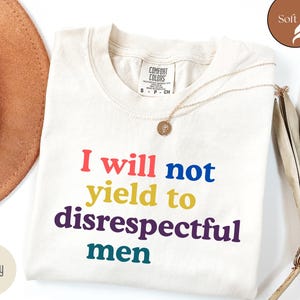 I Will Not Yield to Disrespectful Men Shirt, Anti Trump Shirt, AOC Quote Shirt, AOC Shirt, Liberal Feminist FDT Protest Shirt Resist T-Shirt
