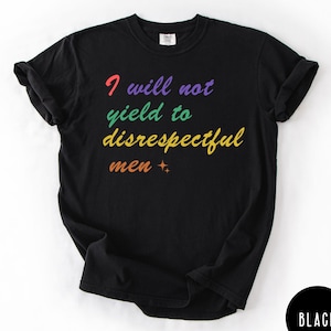 I Will Not Yield to Disrespectful Men SHirt, Anti Trump Shirt,AOC Quote Shirt, AOC Shirt, Liberal Feminist FDT Protest Shirt Resist T-Shirt