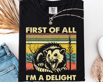 Funny Opossum Shirts Angry Opossum Shirt, First Of All I'm A Delight, Opossum Lover Shirt, Funny Opossum Shirts, Gift for Opossum Lovers